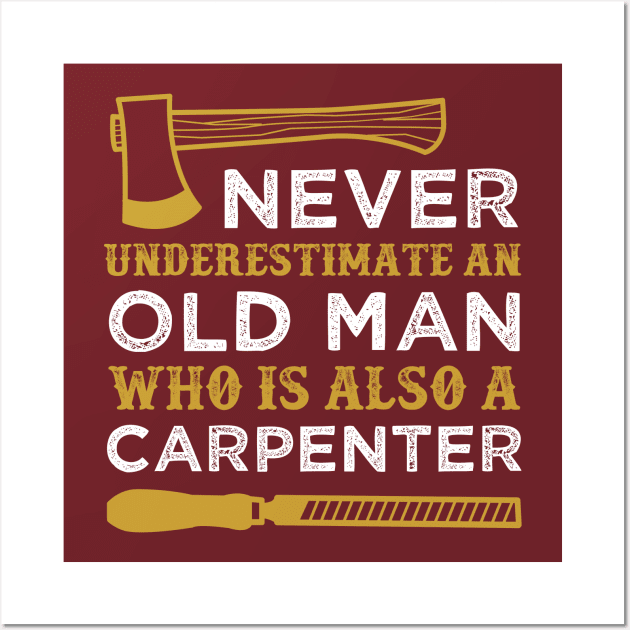 Never Underestimate an Old Man Who is Also a Carpenter Funny Carpentry Saying Wall Art by WoodworkLandia